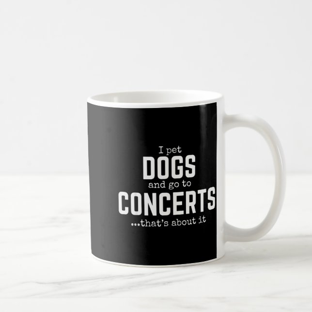 Caneca De Café I Pet Dogs And Go To Concerts That's About It Fun  (Direita)