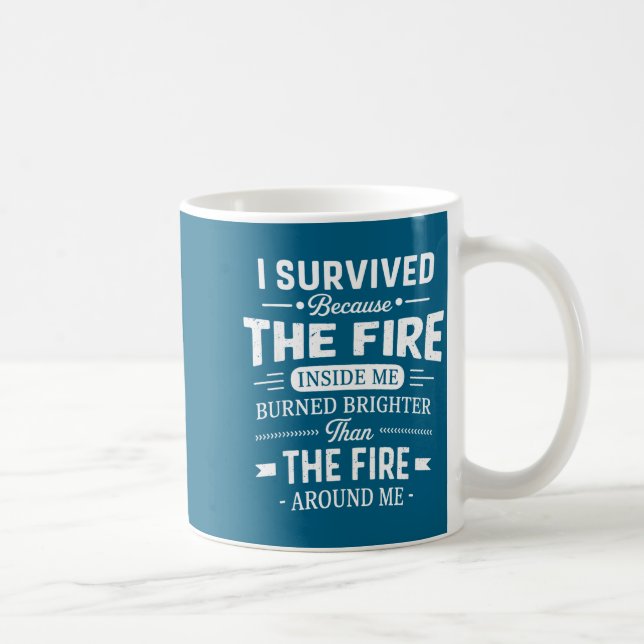 Caneca De Café I Survived Because The Fire Inside Me Burned Brigh (Direita)