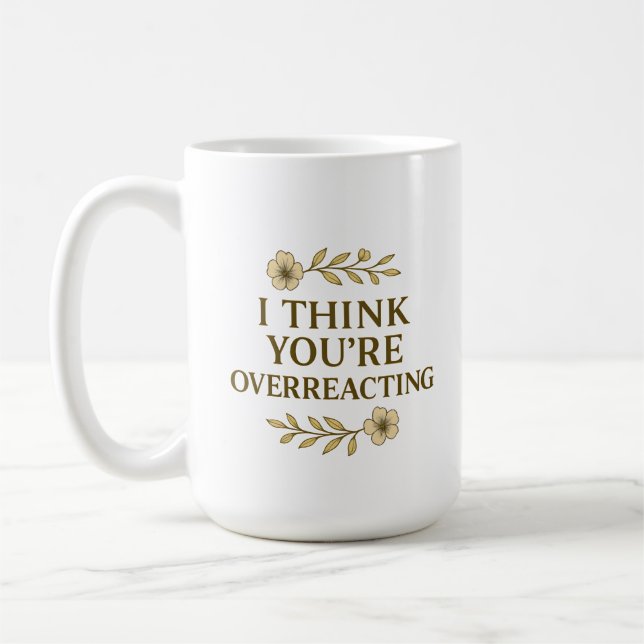 Caneca De Café I Think You’re Overreacting Sarcastic Quote (Esquerda)