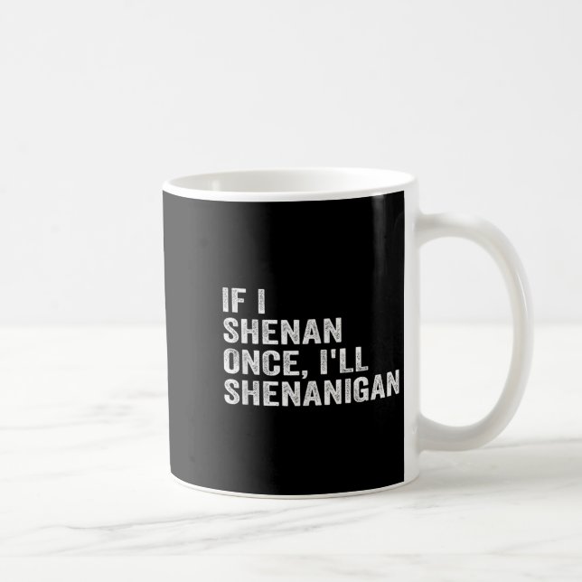 Caneca De Café If I Shenan Once I'll Shenanigan Funny Quote  (Direita)