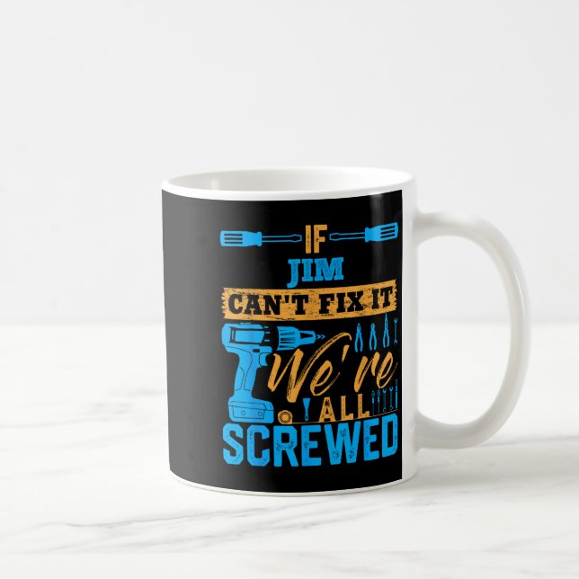 Caneca De Café If Jim Can't Fix It We're All Screwed Name Jim  (Direita)