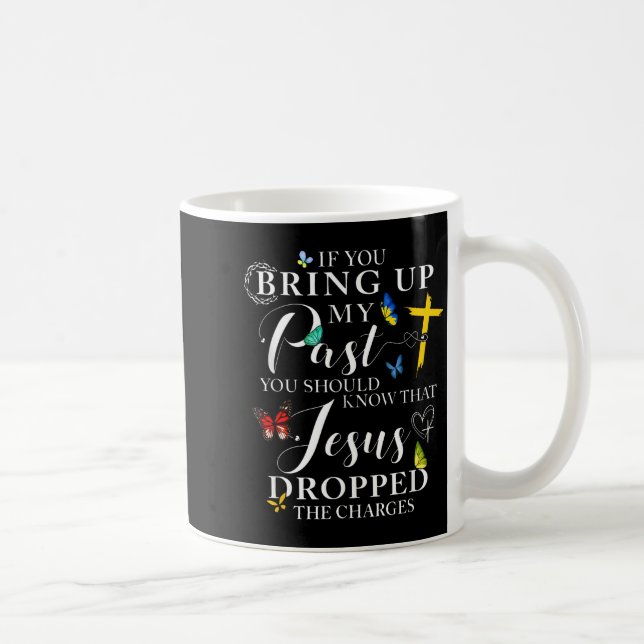 Caneca De Café If You Bring Up My Past Jesus Dropped The Charges  (Direita)