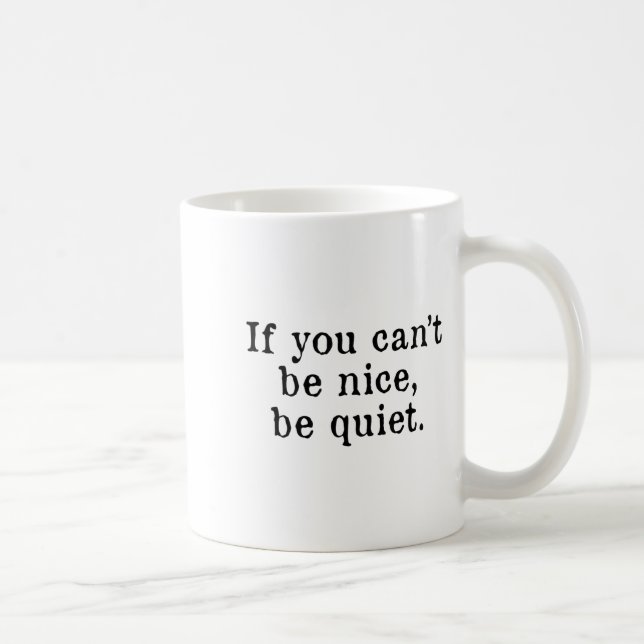 Caneca De Café If You Can’t Be Nice Be Quiet  (Direita)