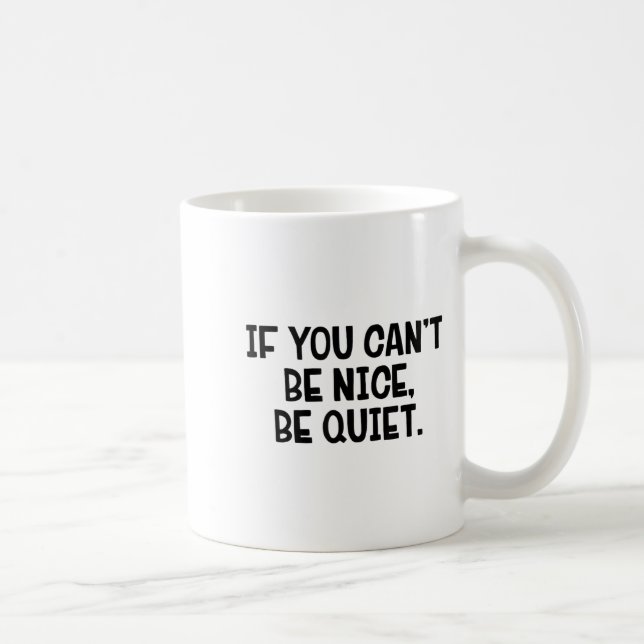 Caneca De Café If You Can’t Be Nice Be Quiet  (Direita)