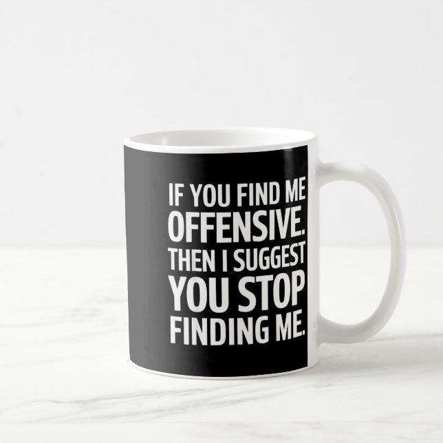 Caneca De Café If You Find Me Offensive Stop Finding Me  (Direita)