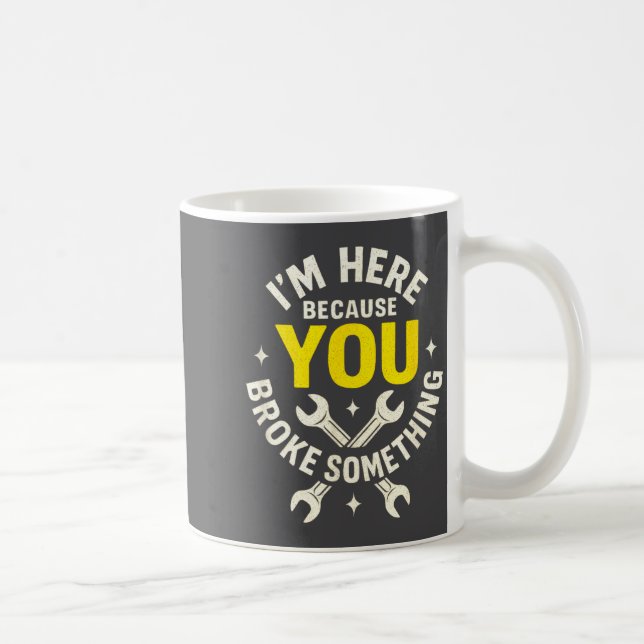 Caneca De Café I'm Here Because You Broke Soing - Funny Mechanic  (Direita)