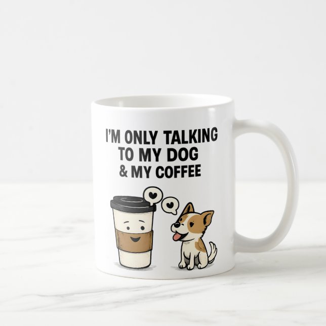 Caneca De Café "I'm Only Talking to My Dog & My Coffee" -  (Direita)