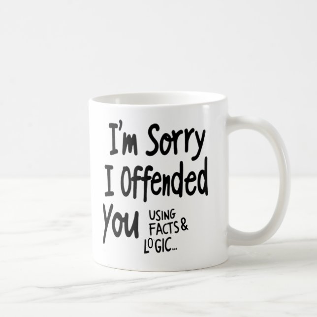 Caneca De Café I'm Sorry I offended You Using Facts & Logic mug (Direita)