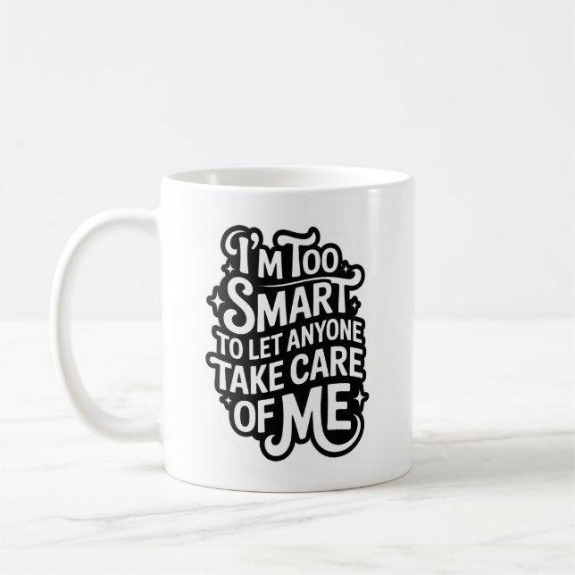 Caneca De Café I'm TOO SMART TO LET ANYONE TAKE CARE OF ME (Esquerda)