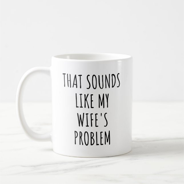 Caneca De Café Isso soa como o problema da minha esposa. (Esquerda)