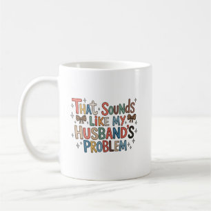 Caneca De Café Isso soa como o problema do meu marido Esposa atre
