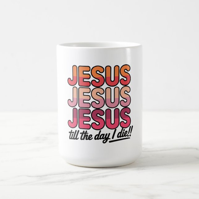Caneca De Café Jesus, Jesus, Jesus Até o dia em que eu morrer (Centro)
