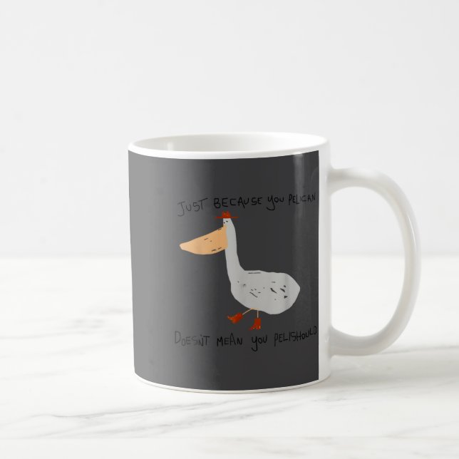 Caneca De Café Just Because You Pelican Doesn't Mean You Pelishou (Direita)