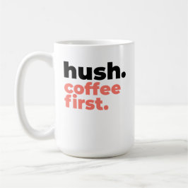 Caneca De Café Large Mug - Hush. Coffee First.