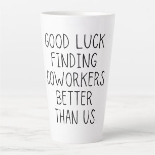 Caneca De Café Latte Boa sorte em encontrar colegas de trabalho melhor 