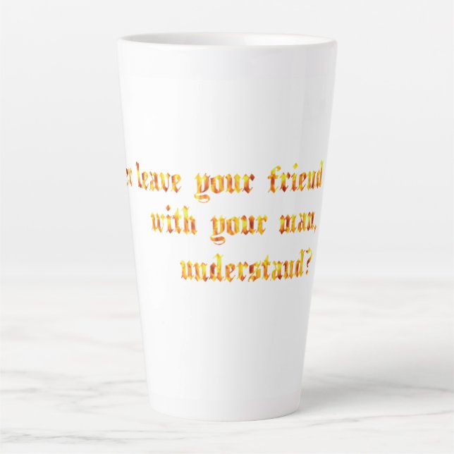 Caneca De Café Latte Nunca Deixe Seu Amigo Com Seu Homem (Frente)