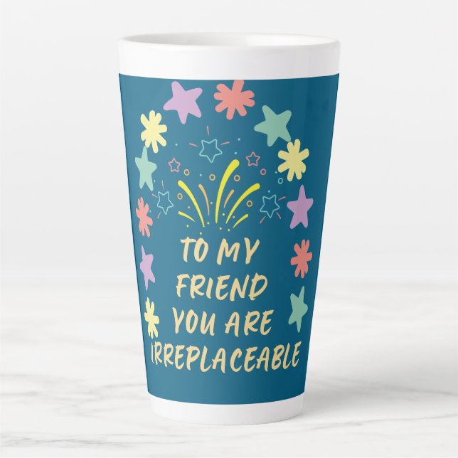 Caneca De Café Latte to My Friend You Are Irreplaceable (Frente)
