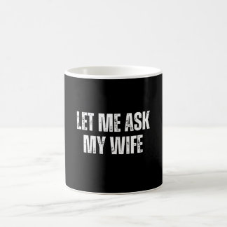 Caneca De Café let me ask my wife