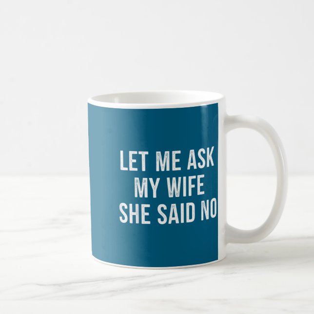 Caneca De Café Let Me Ask My Wife She Said No Funny Husband  (Direita)