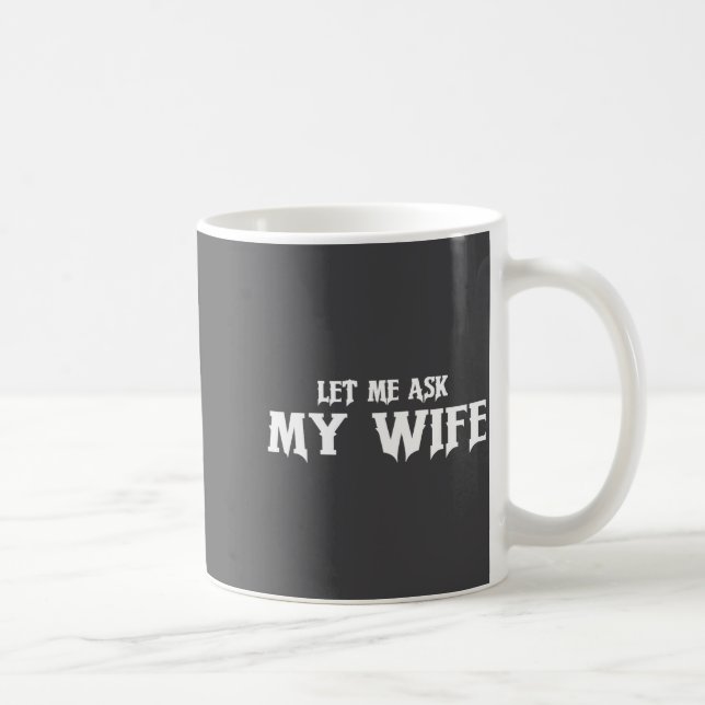 Caneca De Café Let Me Ask My Wife She Said No Funny Husband  (Direita)