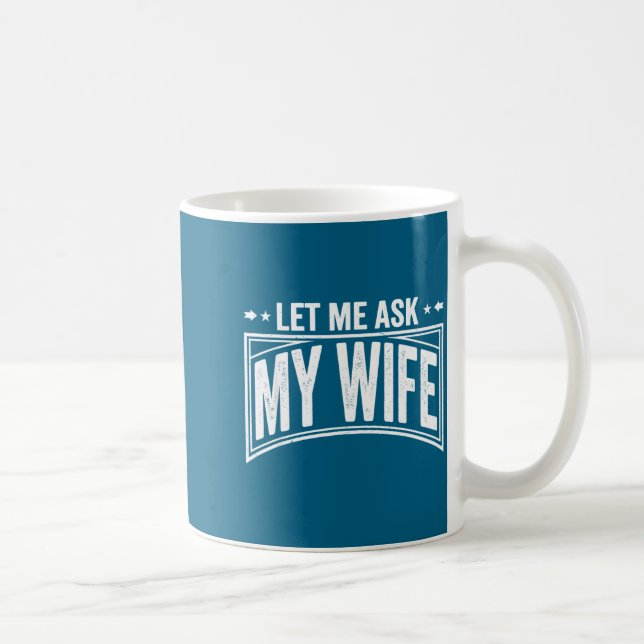 Caneca De Café Let Me Ask My Wife She Said No Funny Husband Wife  (Direita)