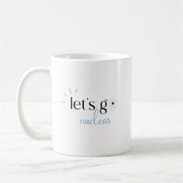 Caneca De Café Let's Go Nuclear, Nuclear Energy is Safe