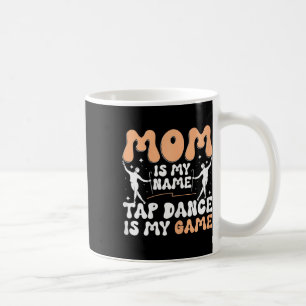 Caneca De Café Mãe É Meu Nome Dança De Torneira É Meu Jogo, Dança