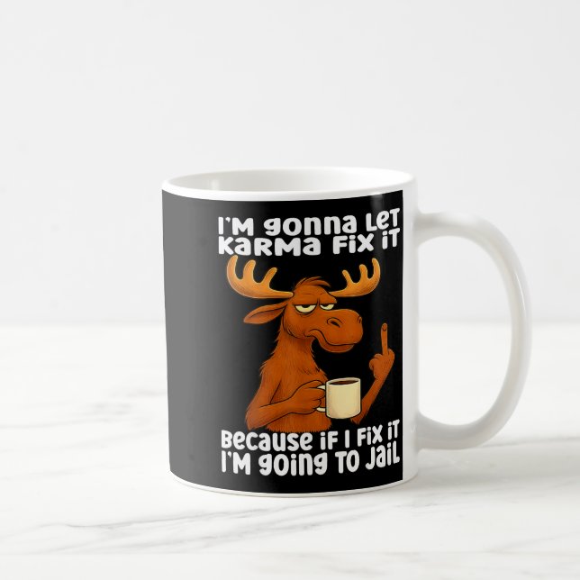 Caneca De Café Moose I'm Gonna Let Karma Fix It Because If I Fix  (Direita)