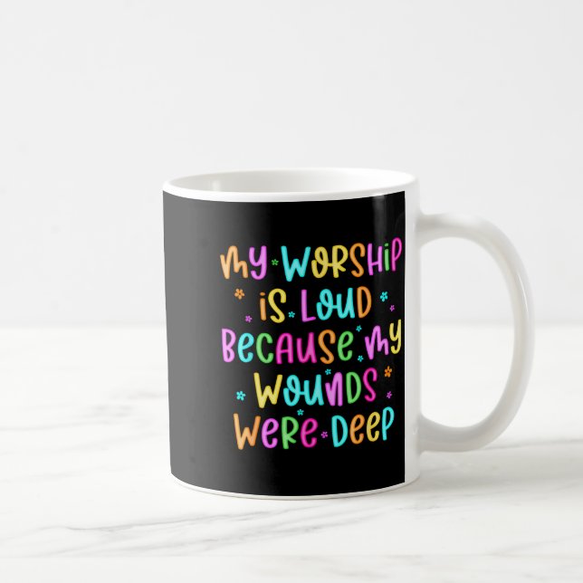 Caneca De Café My Worship Is Loud Because My Wounds Were Deep Chr (Direita)