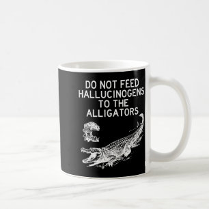 Caneca De Café Não Alimente Alucinógenos Para os Jacarés Engraçad