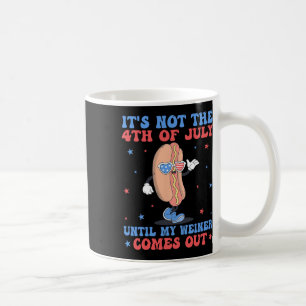 Caneca De Café Não é 4 de julho até que meu Weiner saia divertido