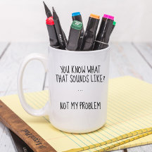 Não É Meu Problema, Engraçado, Muito Personalizado