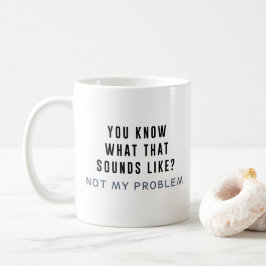 Caneca De Café Não é o meu problema