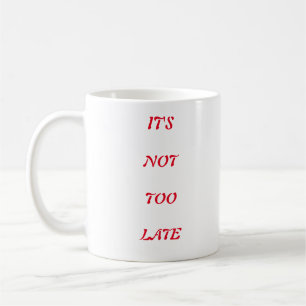 CANECA DE CAFÉ NÃO É TARDE DEMAIS
