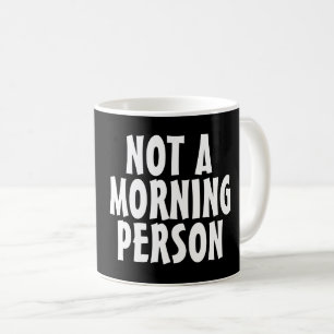 CANECA DE CAFÉ NÃO É UMA PESSOA DA MANHÃ.