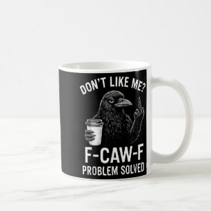 Caneca De Café Não Gosta de Mim F-caw-f Problema Resolvido Corvo
