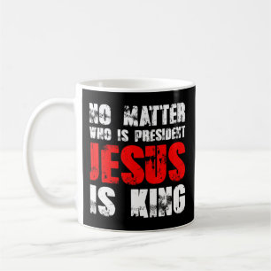 Caneca De Café Não importa quem seja o presidente Jesus é o rei T