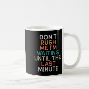 Caneca De Café Não Me Apresse Estou Esperando Até O Último Minuto