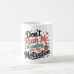 Caneca De Café Não Me Apresse, Estou Esperando Minha Motivação de