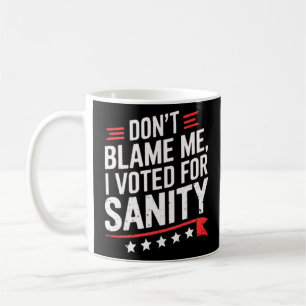 Caneca De Café Não Me Culpe, Votei A Favor Da Sanidade - Não Me C