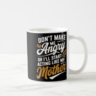 Caneca De Café Não Me Faça Ficar com Raiva Ou Eu Vou Agir Como Mi