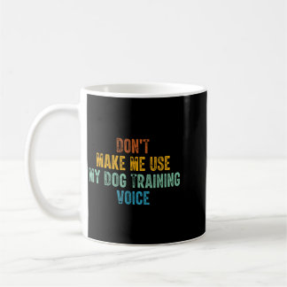 Caneca De Café Não Me Faça Usar a Voz de Treinamento de Cães para