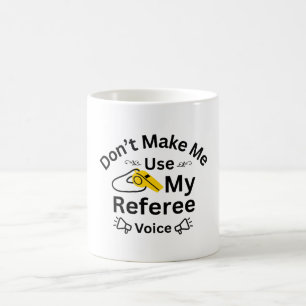 Caneca De Café Não Me Faça Usar Minha Voz de Árbitro