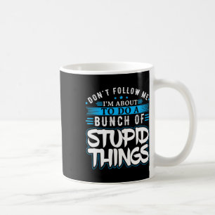Caneca De Café Não Me Siga Estou Prestes A Fazer Um Monte De Estú
