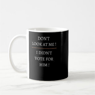 Caneca De Café Não olhe para mim! Eu não votei nele!