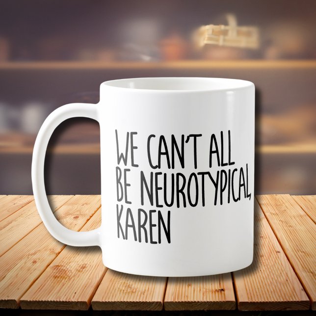 Caneca De Café Não podemos ser todos Neurotípicos Karen Engraçado (Criador carregado)