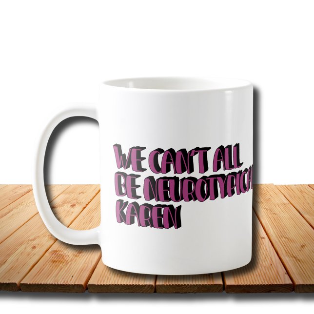 Caneca De Café Não podemos ser todos Neurotípicos Karen Engraçado (Criador carregado)