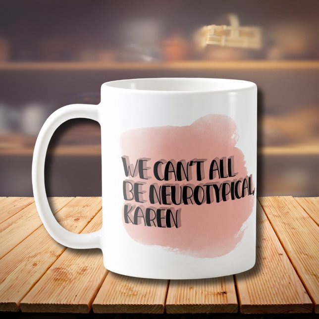 Caneca De Café Não podemos ser todos Neurotípicos Karen Engraçado (Criador carregado)