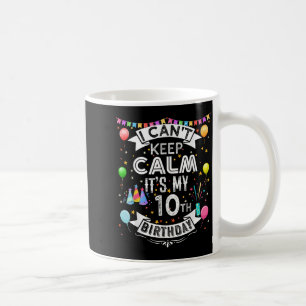 Caneca De Café Não posso ficar calmo É meu décimo aniversário de
