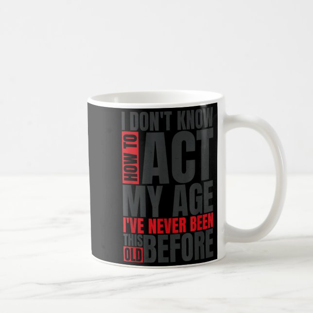 Caneca De Café Não Sei Como Agir Da Minha Idade Nunca Fui Assim (Direita)